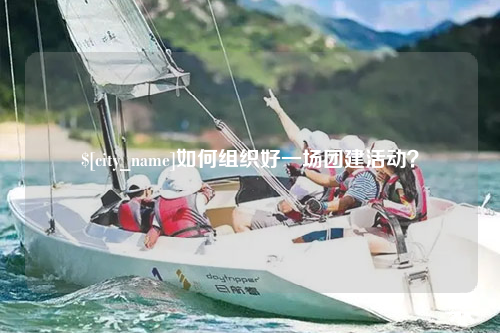 湖北如何组织好一场团建活动？