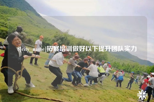 湖北拓展培训做好以下提升团队实力